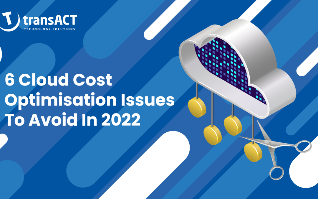 6 Cloud Cost Optimisation Issues To Avoid In 2022