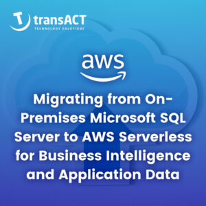 Migrating from On-Premises Microsoft SQL Server to AWS Serverless for Business Intelligence and Application Data